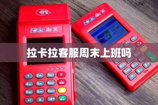拉卡拉客服周末上班吗