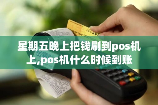星期五晚上把钱刷到pos机上,pos机什么时候到账