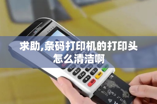 求助,条码打印机的打印头怎么清洁啊 求助,条码打印机的打印头怎么清洁啊