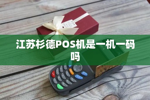 江苏杉德POS机是一机一码吗