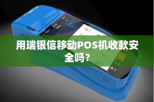 用瑞银信移动POS机收款安全吗？