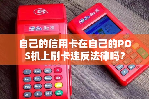 自己的信用卡在自己的POS机上刷卡违反法律吗? 自己的信用卡在自己的POS机上刷卡违反法律吗?