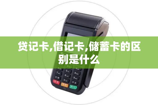 贷记卡,借记卡,储蓄卡的区别是什么