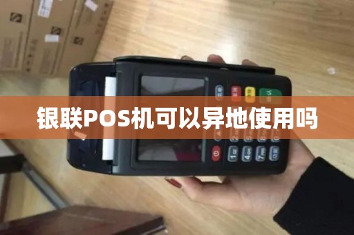 银联POS机可以异地使用吗