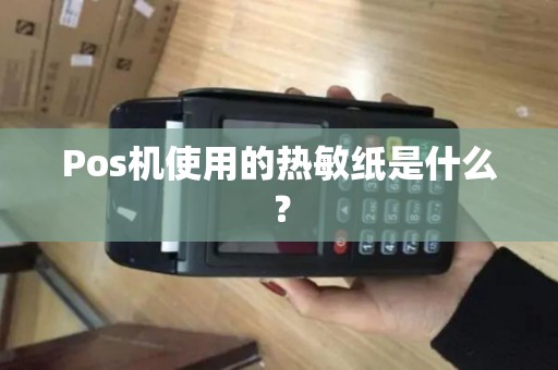 Pos机使用的热敏纸是什么？