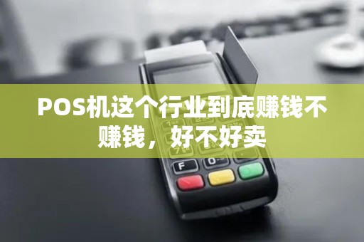 POS机这个行业到底赚钱不赚钱,好不好卖 POS机这个行业到底赚钱不赚钱,好不好卖