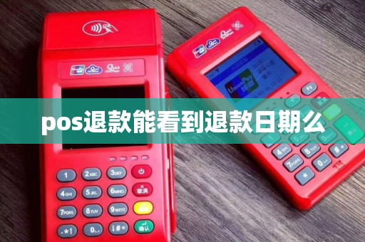pos退款能看到退款日期么 pos退款能看到退款日期么