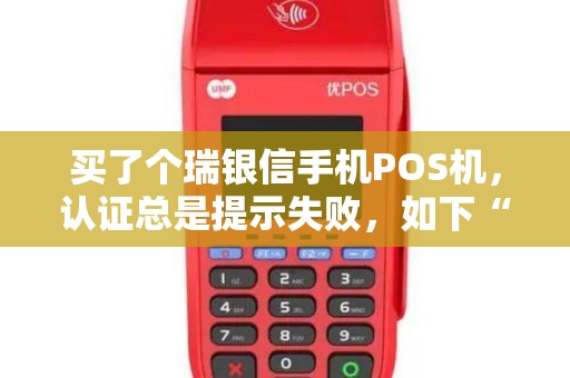 买了个瑞银信手机POS机，认证总是提示失败，如下“公安网未返回照片信息”，我已经信用卡刷了2万进去了