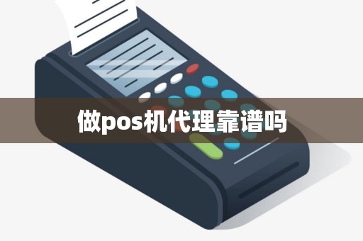 做pos机代理靠谱吗