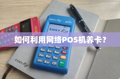 如何利用网络POS机养卡? 如何利用网络POS机养卡?