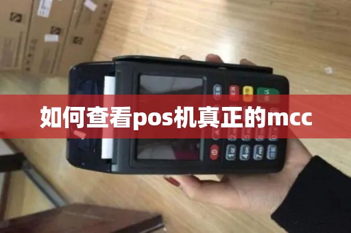 如何查看pos机真正的mcc 如何查看pos机真正的mcc