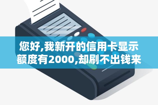 您好,我新开的信用卡显示额度有2000,却刷不出钱来,POS机显示额度只有41.34元,