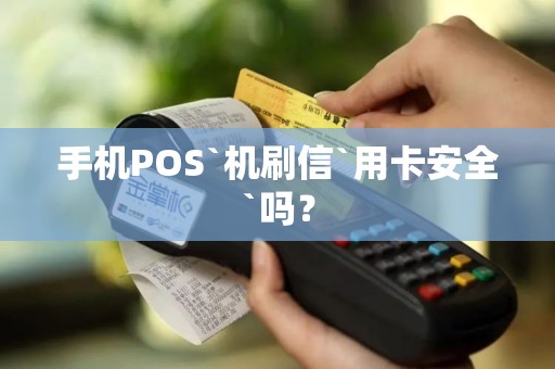 手机POS`机刷信`用卡安全`吗? 手机POS`机刷信`用卡安全`吗?