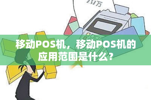 移动POS机，移动POS机的应用范围是什么？