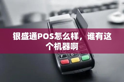 银盛通POS怎么样，谁有这个机器啊