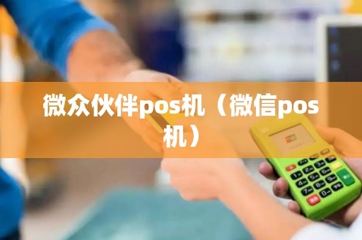 微众伙伴pos机（微信pos机）