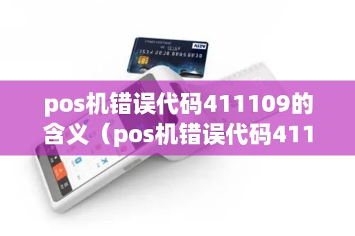 pos机错误代码411109的含义（pos机错误代码411199）