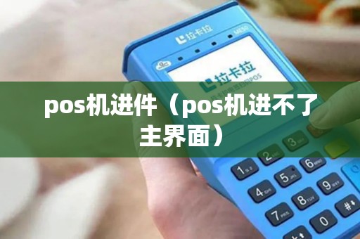 pos机进件（pos机进不了主界面）
