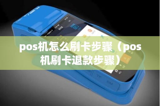 pos机怎么刷卡步骤（pos机刷卡退款步骤）