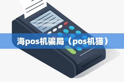 海pos机骗局（pos机猫）