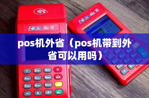 pos机外省（pos机带到外省可以用吗）