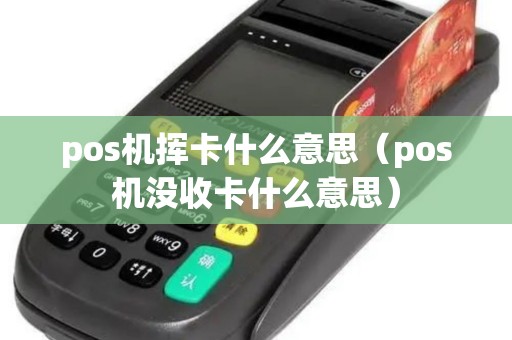 pos机挥卡什么意思（pos机没收卡什么意思）