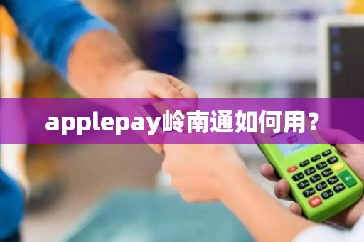 applepay岭南通如何用？