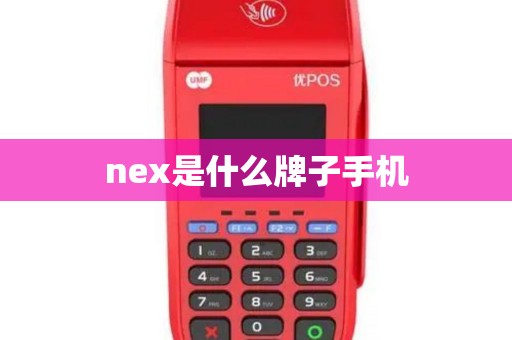 nex是什么牌子手机 nex是什么牌子手机