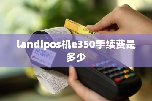 landipos机e350手续费是多少