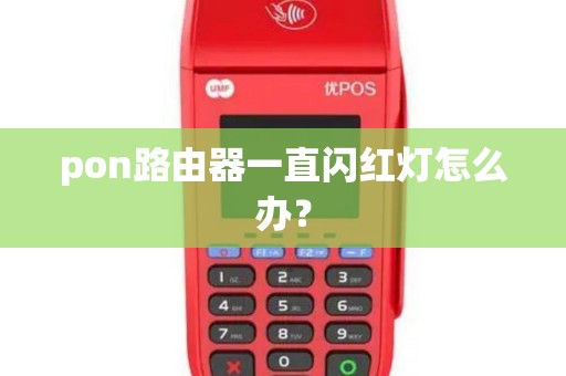 pon路由器一直闪红灯怎么办? pon路由器一直闪红灯怎么办?