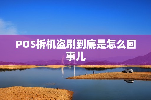 POS拆机盗刷到底是怎么回事儿
