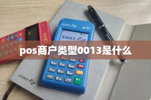 pos商户类型0013是什么 pos商户类型0013是什么