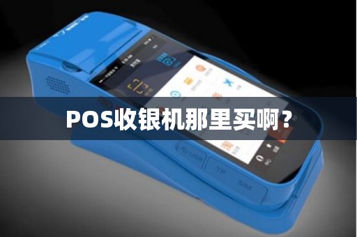 POS收银机那里买啊? POS收银机那里买啊?
