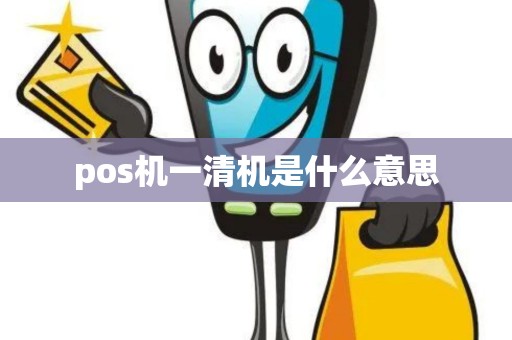 pos机一清机是什么意思