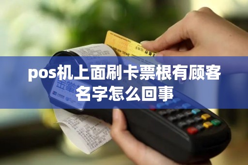 pos机上面刷卡票根有顾客名字怎么回事 pos机上面刷卡票根有顾客名字怎么回事