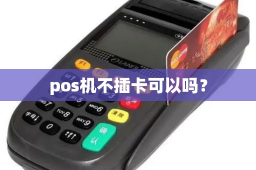 pos机不插卡可以吗？