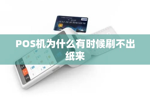 POS机为什么有时候刷不出纸来 POS机为什么有时候刷不出纸来