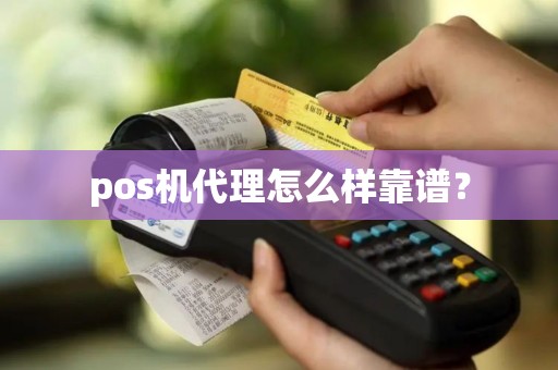 pos机代理怎么样靠谱？