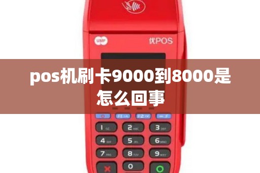 pos机刷卡9000到8000是怎么回事 pos机刷卡9000到8000是怎么回事