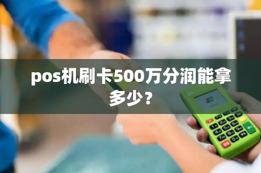 pos机刷卡500万分润能拿多少？