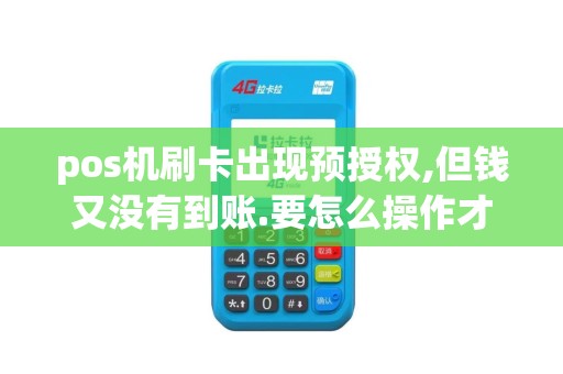 pos机刷卡出现预授权,但钱又没有到账.要怎么操作才能拿到这个钱 pos机刷卡出现预授权,但钱又没有到账.要怎么操作才能拿到这个钱