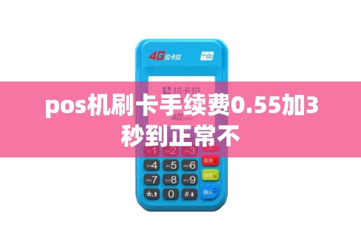 pos机刷卡手续费0.55加3秒到正常不 pos机刷卡手续费0.55加3秒到正常不
