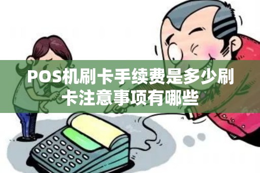 POS机刷卡手续费是多少刷卡注意事项有哪些