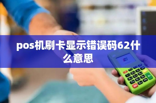 pos机刷卡显示错误码62什么意思