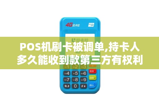 POS机刷卡被调单,持卡人多久能收到款第三方有权利扣款...