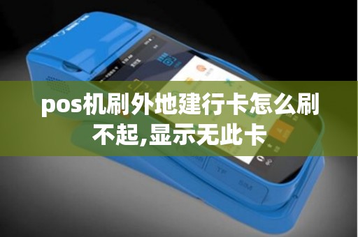 pos机刷外地建行卡怎么刷不起,显示无此卡