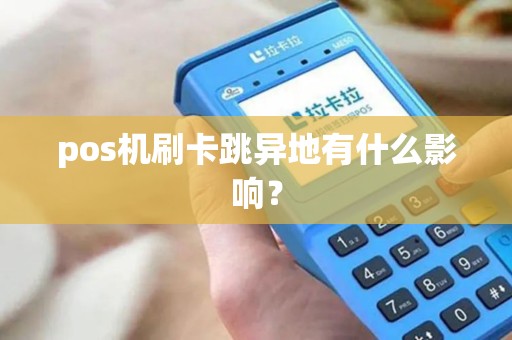 pos机刷卡跳异地有什么影响？