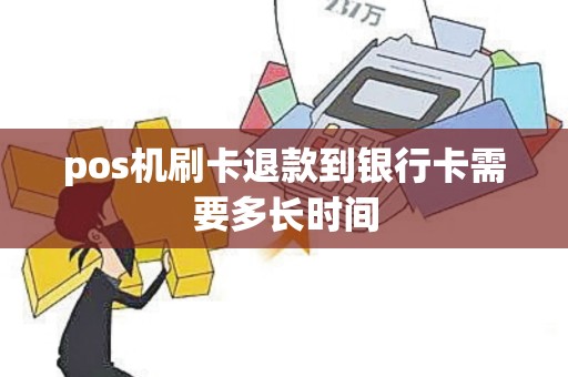 pos机刷卡退款到银行卡需要多长时间