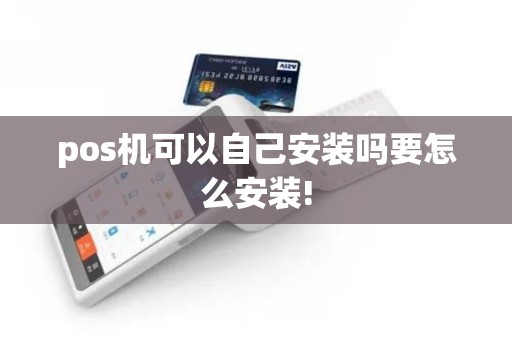 pos机可以自己安装吗要怎么安装! pos机可以自己安装吗要怎么安装!