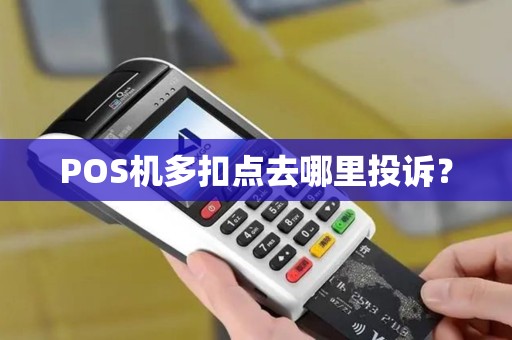 POS机多扣点去哪里投诉? POS机多扣点去哪里投诉?